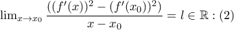 \lim_{x\rightarrow x_0}\dfrac{((f'(x))^2-(f'(x_0))^2)}{x-x_0}=l \in \mathbb{R}: (2)