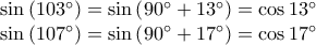 \begin{array}{l}\sin\left(103^{\circ}\right)=\sin\left(90^{\circ}+13^{\circ}\right)=\cos13^{\circ}\ \\
\sin\left(107^{\circ}\right)=\sin\left(90^{\circ}+17^{\circ}\right)=\cos17^{\circ}\end{array} \begin{array}{l}\sin\left(103^{\circ}\right)=\sin\left(90^{\circ}+13^{\circ}\right)=\cos13^{\circ}\ \\
\sin\left(107^{\circ}\right)=\sin\left(90^{\circ}+17^{\circ}\right)=\cos17^{\circ}\end{array}