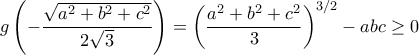g\left(-\dfrac{\sqrt{a^2+b^2+c^2}}{2\sqrt{3}}\right)=\left(\dfrac{a^2+b^2+c^2}{3}\right)^{3/2}-abc\geq 0
