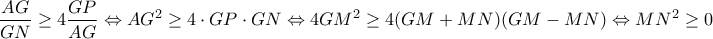 \displaystyle{\frac{AG}{GN}\geq 4\frac{GP}{AG}\Leftrightarrow AG^2\geq 4\cdot GP\cdot GN\Leftrightarrow 4GM^2\geq4(GM+MN)(GM-MN)\Leftrightarrow MN^2\geq 0  }