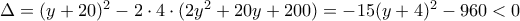 \Delta = (y+20)^2 - 2\cdot 4\cdot (2y^2 +20y+200) = -15(y+4)^2 - 960 < 0