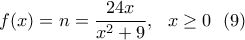 \displaystyle{f(x)=n=\frac{24x}{x^2+9},\ \ x \geq 0 \ \ (9) } \displaystyle{f(x)=n=\frac{24x}{x^2+9},\ \ x \geq 0 \ \ (9) }