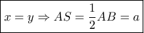 \boxed{x = y \Rightarrow AS = \frac{1}{2}AB = a} \boxed{x = y \Rightarrow AS = \frac{1}{2}AB = a}