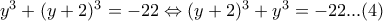 y^3+(y+2)^3=-22\Leftrightarrow (y+2)^3+y^3=-22...(4) y^3+(y+2)^3=-22\Leftrightarrow (y+2)^3+y^3=-22...(4)