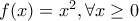 f(x)=x^2, \forall x \ge 0