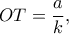 \displaystyle OT = \frac{a}{k},