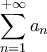 \displaystyle{\sum_{n=1}^{+\infty}a_{n}}