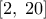  \displaystyle \left[ {2,\;20} \right]