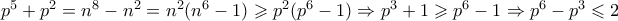 p^5+p^2=n^8-n^2=n^2(n^6-1) \geqslant p^2(p^6-1) \Rightarrow p^3+1 \geqslant p^6-1 \Rightarrow p^6-p^3 \leqslant 2