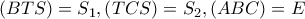 \displaystyle{\left( {BTS} \right) = {S_1},\left( {TCS} \right) = {S_2},\left( {ABC} \right) = E} \displaystyle{\left( {BTS} \right) = {S_1},\left( {TCS} \right) = {S_2},\left( {ABC} \right) = E}