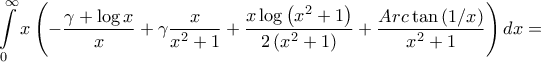\displaystyle{\int\limits_0^\infty  {x\left( { - \frac{{\gamma  + \log x}}{x} + \gamma \frac{x}{{{x^2} + 1}} + \frac{{x\log \left( {{x^2} + 1} \right)}}{{2\left( {{x^2} + 1} \right)}} + \frac{{Arc\tan \left( {1/x} \right)}}{{{x^2} + 1}}} \right)dx}  = }