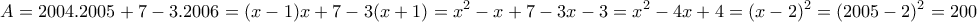 \displaystyle{A=2004.2005+7-3.2006=(x-1)x+7-3(x+1)=x^2-x+7-3x-3=x^2-4x+4=(x-2)^2=(2005-2)^2=2003^2}