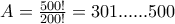 A=\frac{500!}{200!}=301......500
