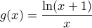 \displaystyle g(x)=\frac{\ln (x+1)}{x}