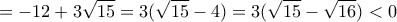 \displaystyle{=-12 +3\sqrt{15}=3(\sqrt{15} -4)=3(\sqrt{15} -\sqrt{16})<0}