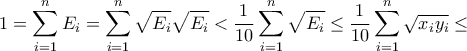 \displaystyle{1 = \sum\limits_{i = 1}^n {{E_i}}  = \sum\limits_{i = 1}^n {\sqrt {{E_i}} } \sqrt {{E_i}}  < \frac{1}{{10}}\sum\limits_{i = 1}^n {\sqrt {{E_i}} }  \le \frac{1}{{10}}\sum\limits_{i = 1}^n {\sqrt {{x_i}{y_i}} }  \le }