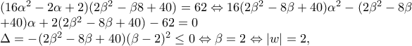 (16\alpha ^{2}-2\alpha +2)(2\beta ^{2}-\beta 8+40)=62\Leftrightarrow 16(2\beta ^{2}-8\beta +40)\alpha ^{2}-(2\beta ^{2}-8\beta 
 
 +40)\alpha +2(2\beta ^{2}-8\beta +40)-62=0 
 
\Delta =-(2\beta ^{2}-8\beta +40)(\beta -2)^{2}\leq 0\Leftrightarrow \beta =2\Leftrightarrow \left|w \right|=2,
