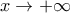 x\rightarrow +\infty 