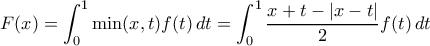 \displaystyle{F(x) = \int _0^1\min(x,t)f(t)\,dt}= \int _0^1\frac{x+t-|x-t|}{2}f(t)\,dt}