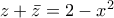 z+\bar{z}=2-x^{2}