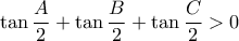\displaystyle{\tan \frac{A}{2}+\tan \frac{B}{2}+\tan \frac{C}{2}>0}