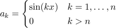 \displaystyle{a_{k}=\begin{cases}\sin(kx) & k=1,\ldots,n \\ 0 & k>n\end{cases}}