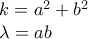 \displaystyle{ 
\begin{array}{l} 
 k = a^2  + b^2  \\  
 \lambda  = ab \\  
 \end{array} 
}