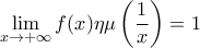 \displaystyle{\mathop {\lim }\limits_{x \to  + \infty } f(x)\eta \mu \left( {\frac{1}{x}} \right) = 1}
