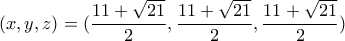 (x,y,z)=(\dfrac{11+\sqrt{21}}{2},\dfrac{11+\sqrt{21}}{2},\dfrac{11+\sqrt{21}}{2})