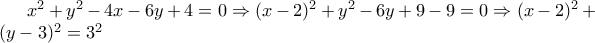 x^2+y^2-4x-6y+4=0 \Rightarrow(x-2)^2+y^2-6y+9-9=0 \Rightarrow (x-2)^2+(y-3)^2=3^2 x^2+y^2-4x-6y+4=0 \Rightarrow(x-2)^2+y^2-6y+9-9=0 \Rightarrow (x-2)^2+(y-3)^2=3^2