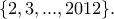 \displaystyle{\{2,3,...,2012\}.} \displaystyle{\{2,3,...,2012\}.}