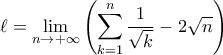 \displaystyle{\ell = \lim_{n \rightarrow +\infty} \left( \sum_{k=1}^{n} \frac{1}{\sqrt{k}} - 2 \sqrt{n} \right)} \displaystyle{\ell = \lim_{n \rightarrow +\infty} \left( \sum_{k=1}^{n} \frac{1}{\sqrt{k}} - 2 \sqrt{n} \right)}