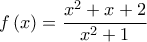 \displaystyle{f\left( x \right) = \frac{{{x^2} + x + 2}}{{{x^2} + 1}}}
