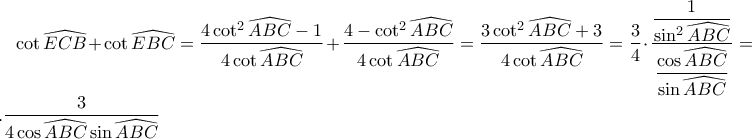 \cot\widehat{ECB}+\cot\widehat{EBC}=\dfrac{4\cot^2\widehat{ABC}-1}{4\cot\widehat{ABC}}+\dfrac{4-\cot^2\widehat{ABC}}{4\cot\widehat{ABC}} =\dfrac{3\cot^2\widehat{ABC}+3}{4\cot\widehat{ABC}}=\dfrac{3}{4}\cdot \dfrac{\dfrac{1}{\sin^2\widehat{ABC}}}{\dfrac{\cos\widehat{ABC}}{\sin\widehat{ABC}}}=...\dfrac{3}{4\cos\widehat{ABC}\sin\widehat{ABC}} \cot\widehat{ECB}+\cot\widehat{EBC}=\dfrac{4\cot^2\widehat{ABC}-1}{4\cot\widehat{ABC}}+\dfrac{4-\cot^2\widehat{ABC}}{4\cot\widehat{ABC}} =\dfrac{3\cot^2\widehat{ABC}+3}{4\cot\widehat{ABC}}=\dfrac{3}{4}\cdot \dfrac{\dfrac{1}{\sin^2\widehat{ABC}}}{\dfrac{\cos\widehat{ABC}}{\sin\widehat{ABC}}}=...\dfrac{3}{4\cos\widehat{ABC}\sin\widehat{ABC}}