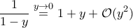 \displaystyle{\frac{1}{1-y}\stackrel{y\to0}{=}1+y+\mathcal O(y^2)}