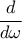 \dfrac{d}{d\omega} \dfrac{d}{d\omega}