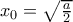 x_{0}=\sqrt{\frac{a}{2}}