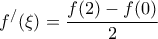 \displaystyle{f^/ (\xi ) = \frac{{f(2) - f(0)}}{2}}