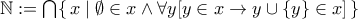 \mathbb N := \bigcap \{\, x \mid \emptyset \in x \land \forall y[ y \in x \to y \cup \{ y \} \in x ] \,\}