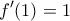 \displaystyle{f'(1) = 1}