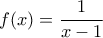 f(x)=\dfrac{1}{x-1}