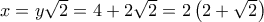 x = y\sqrt 2  = 4 + 2\sqrt 2  = 2\left( {2 + \sqrt 2 } \right)