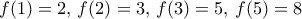 \displaystyle{f(1)=2, \, f(2)=3, \, f(3)=5 , \, f(5)=8}
