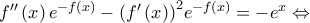 f''\left( x \right){e^{ - f\left( x \right)}} - {\left( {f'\left( x \right)} \right)^2}{e^{ - f\left( x \right)}} = - {e^x} \Leftrightarrow f''\left( x \right){e^{ - f\left( x \right)}} - {\left( {f'\left( x \right)} \right)^2}{e^{ - f\left( x \right)}} = - {e^x} \Leftrightarrow