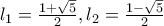 l_1=\frac{1+\sqrt{5}}{2},l_2=\frac{1-\sqrt{5}}{2}