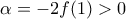 \displaystyle{\alpha=-2f(1)>0}