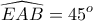 \displaystyle{\widehat{EAB}=45^{o}}