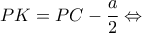 \displaystyle{PK = PC - \frac{a}{2} \Leftrightarrow }
