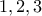 1,2, 3