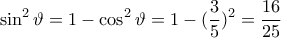 \displaystyle{ 
\sin ^2 \vartheta  = 1 - \cos ^2 \vartheta  = 1 - (\frac{3}{5})^2  = \frac{{16}}{{25}} 
}